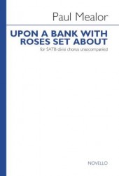 Paul Mealor: Upon A Bank With Roses Set About (noty na sborový zpěv SATB)