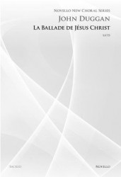 John Duggan: La Ballade De Jesus Christ (Novello New Choral Series) (noty na sborový zpěv SATB)
